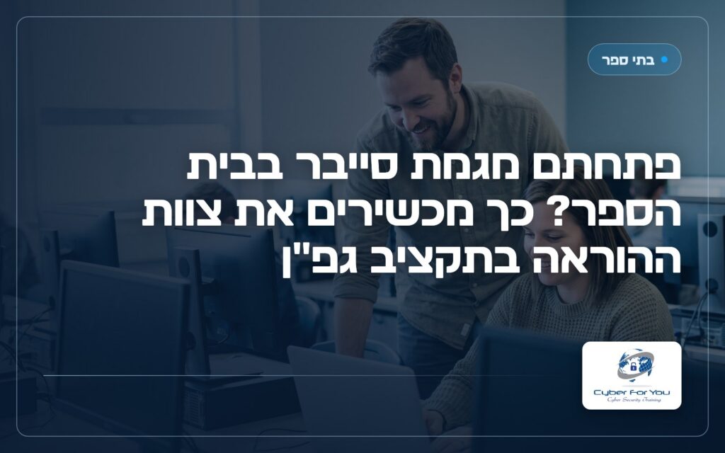 פתחתם מגמת סייבר בבית הספר? כך מכשירים את צוות ההוראה בתקציב גפ"ן