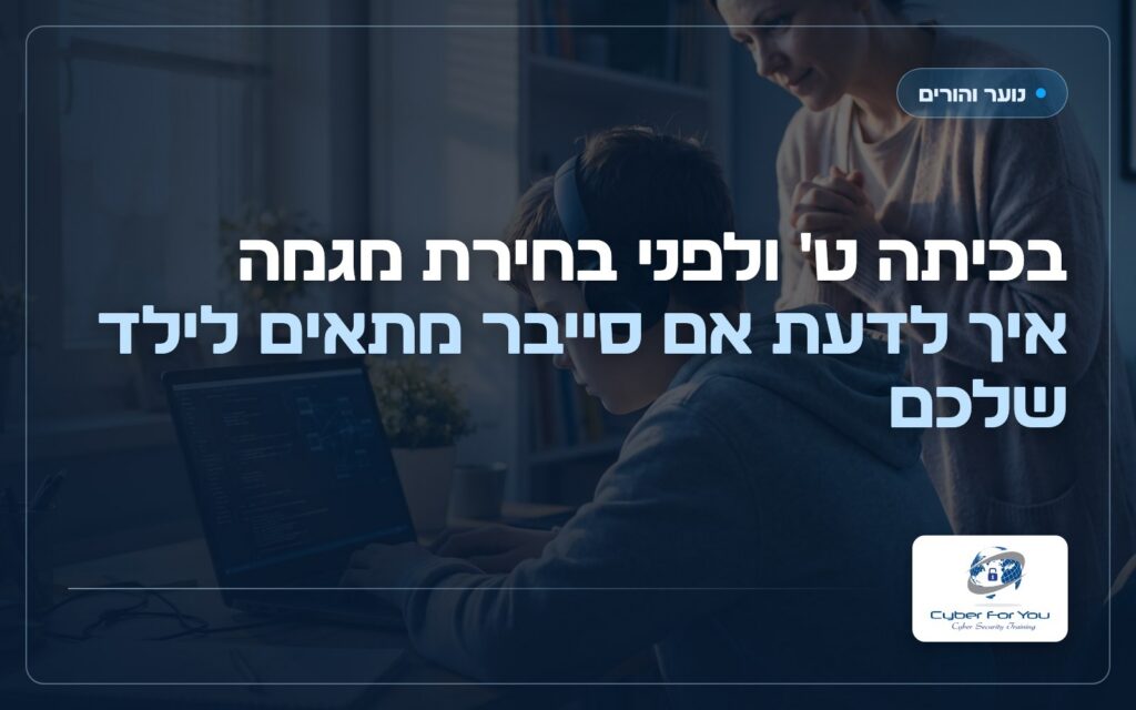 בכיתה ט' ולפני בחירת מגמה: איך לדעת אם סייבר מתאים לילד שלכם