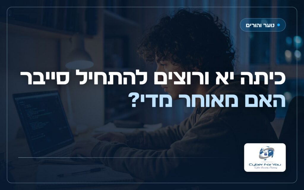 כיתה יא ורוצים להתחיל סייבר, האם מאוחר מדי?