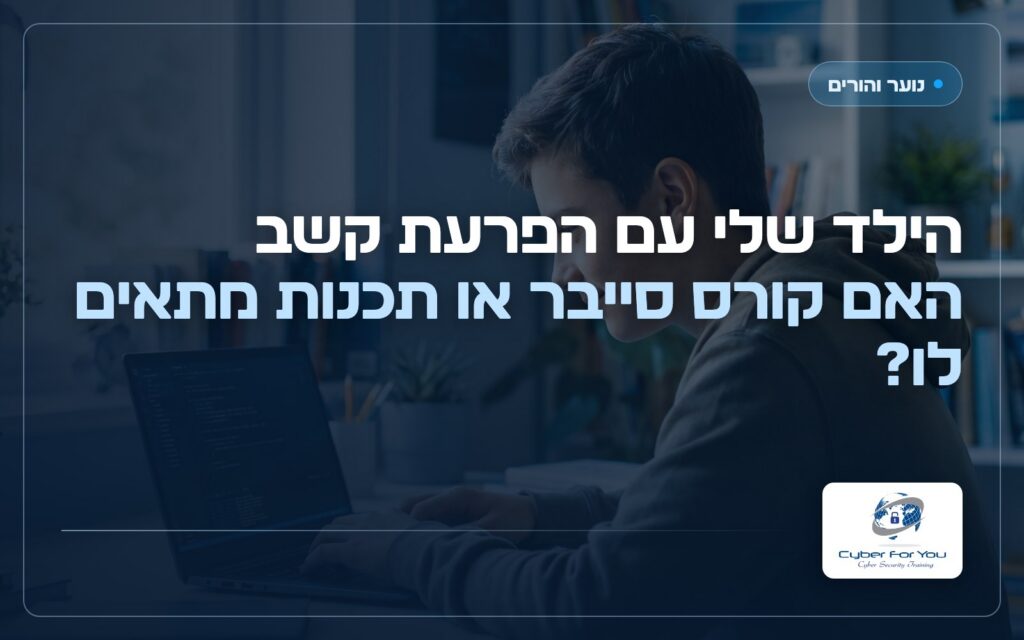 הילד שלי עם הפרעת קשב, האם קורס סייבר או תכנות מתאים לו?