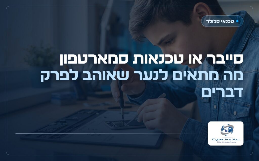 סייבר או טכנאות סמארטפון: מה מתאים לנער שאוהב לפרק דברים
