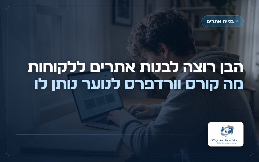 הבן רוצה לבנות אתרים ללקוחות: מה קורס וורדפרס לנוער נותן לו