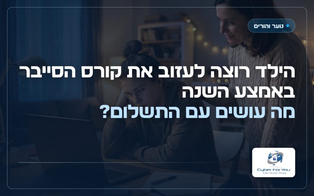 הילד רוצה לעזוב את קורס הסייבר באמצע השנה, מה עושים עם התשלום?