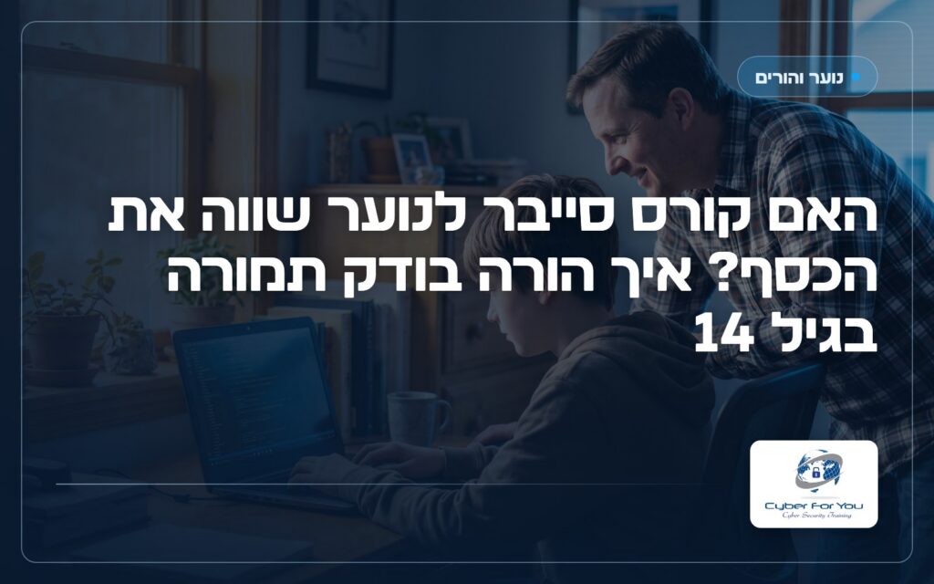 האם קורס סייבר לנוער שווה את הכסף? איך הורה בודק תמורה בגיל 14