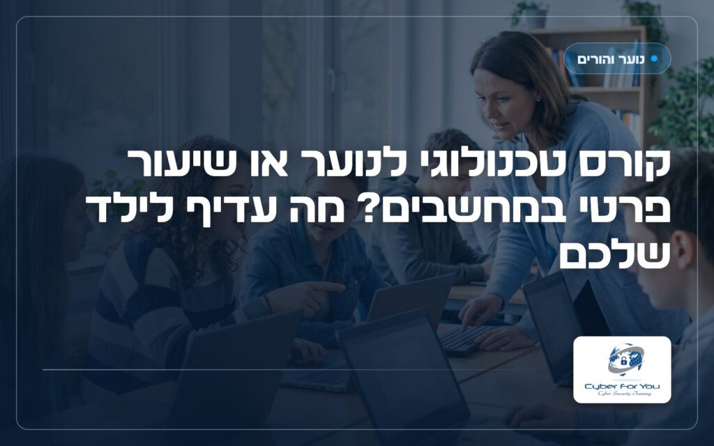 קורס טכנולוגי לנוער או שיעור פרטי במחשבים? מה עדיף לילד שלכם