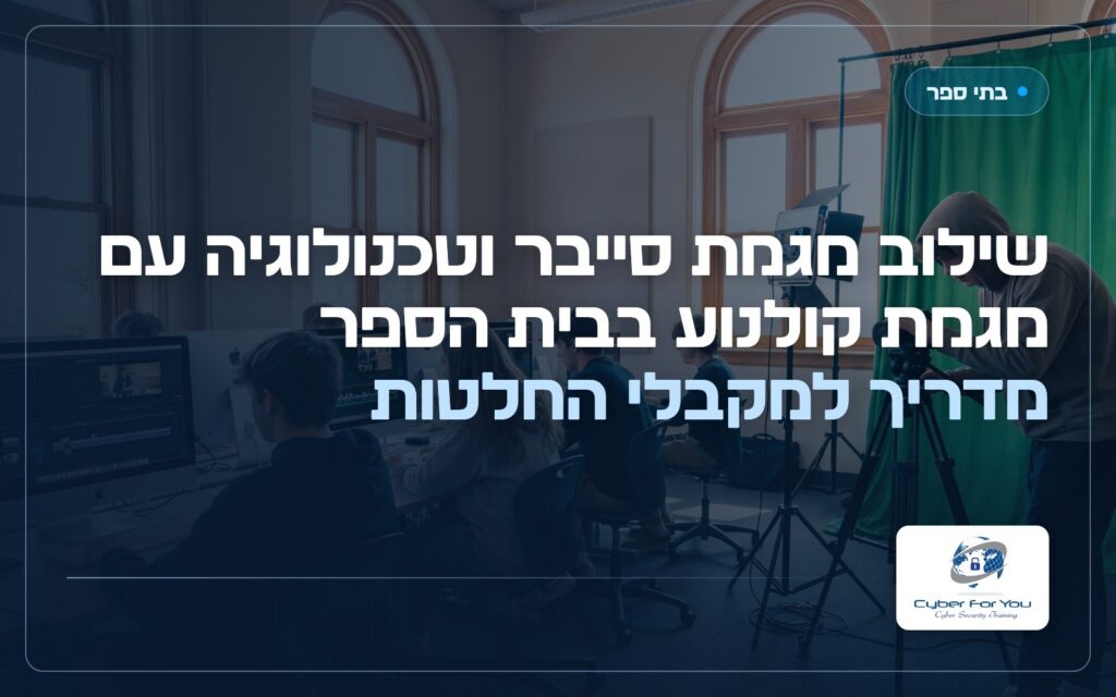 שילוב מגמת סייבר וטכנולוגיה עם מגמת קולנוע בבית הספר: מדריך למקבלי החלטות