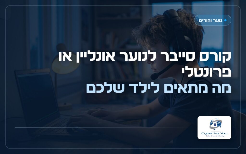 קורס סייבר לנוער אונליין או פרונטלי: מה מתאים לילד שלכם