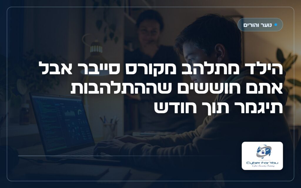 הילד מתלהב מקורס סייבר אבל אתם חוששים שההתלהבות תיגמר תוך חודש